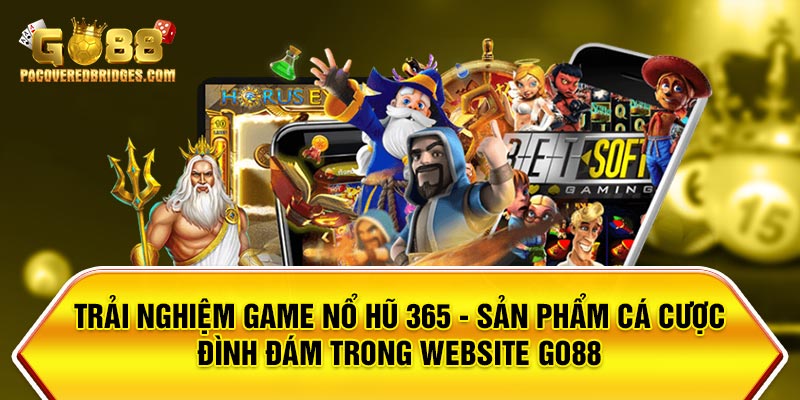 Trải Nghiệm Game Nổ Hũ 365